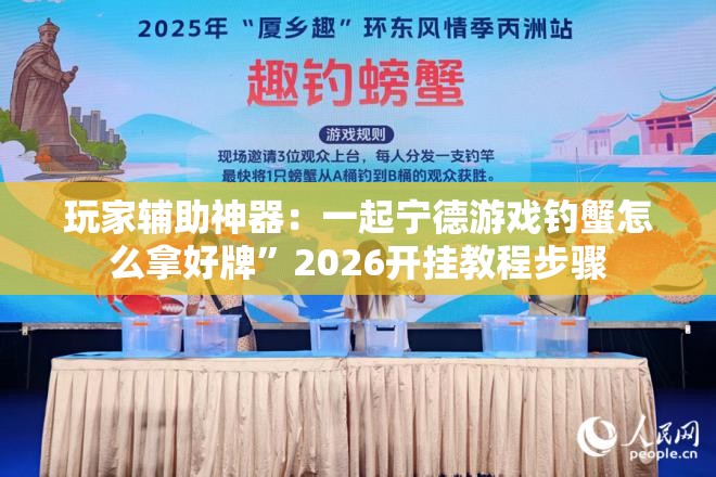 玩家辅助神器：一起宁德游戏钓蟹怎么拿好牌	”2026开挂教程步骤