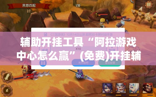 辅助开挂工具“阿拉游戏中心怎么赢”(免费)开挂辅助教学(最新辅助开挂教程)