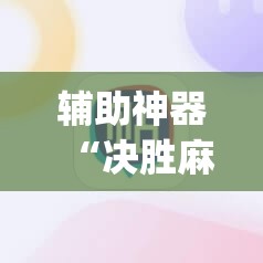 辅助神器“决胜麻将胡牌神器”(辅助神器)开挂详细教程