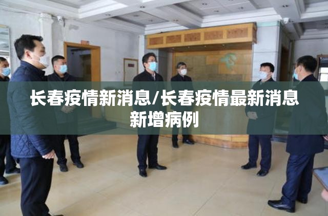 长春疫情新消息/长春疫情最新消息新增病例