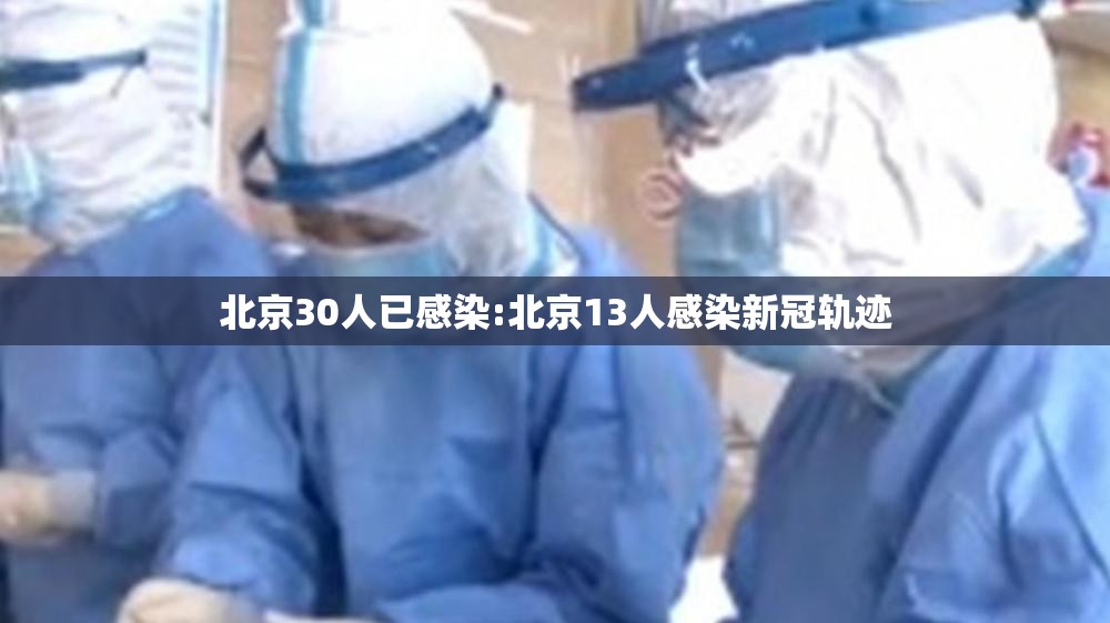 北京30人已感染:北京13人感染新冠轨迹 北京30人已感染:北京13人感染新冠轨迹