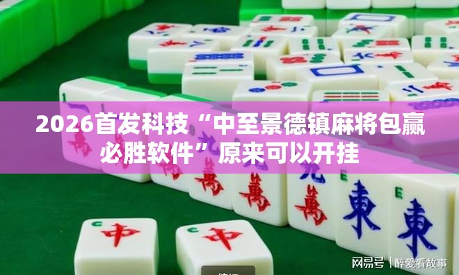 2026首发科技“中至景德镇麻将包赢必胜软件”原来可以开挂