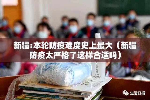 新疆:本轮防疫难度史上最大（新疆防疫太严格了这样合适吗）