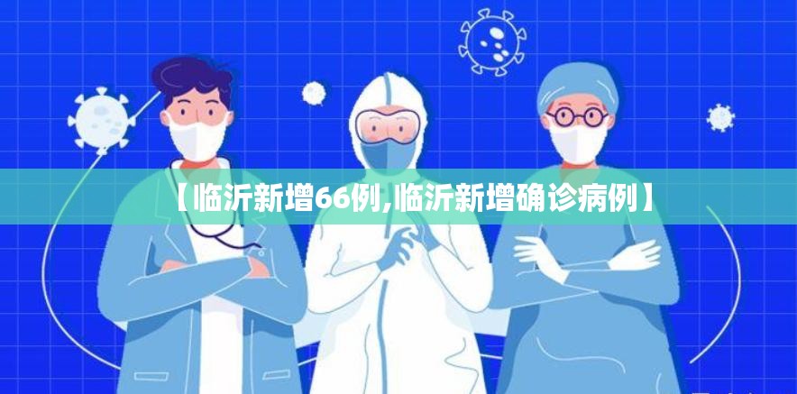 【临沂新增66例,临沂新增确诊病例】