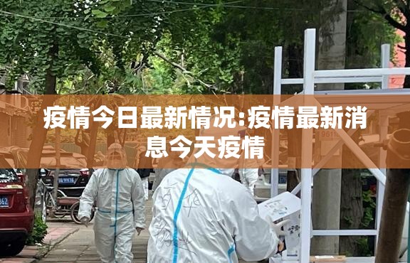 疫情今日最新情况:疫情最新消息今天疫情