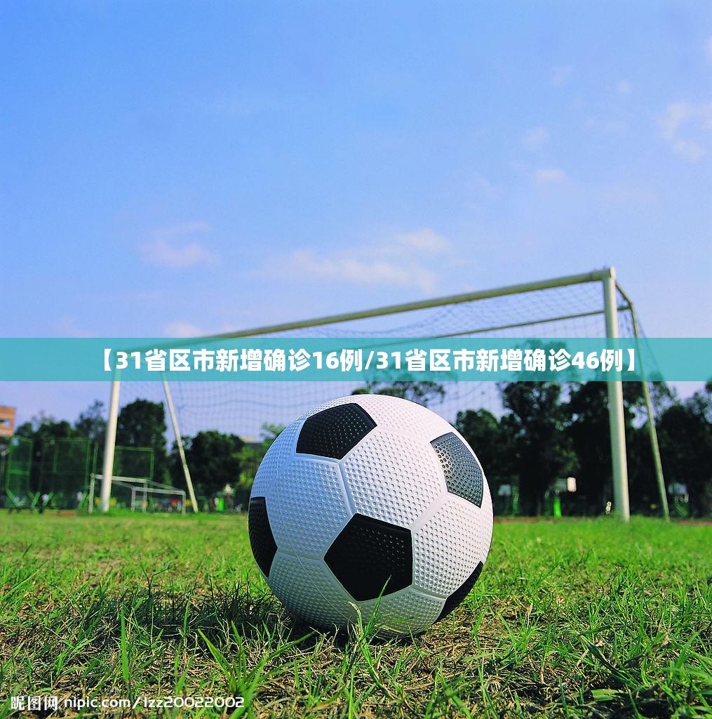 【31省区市新增确诊16例/31省区市新增确诊46例】