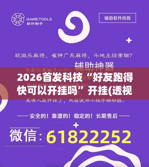 2026首发科技“好友跑得快可以开挂吗	”开挂(透视)辅助教程