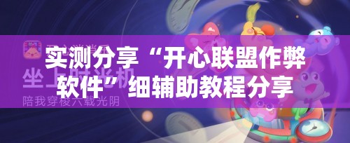 实测分享“开心联盟作弊软件	”细辅助教程分享