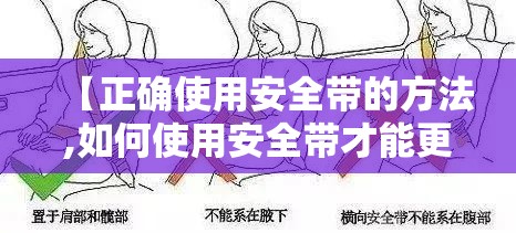 【正确使用安全带的方法,如何使用安全带才能更安全答案】 【正确使用安全带的方法,如何使用安全带才能更安全答案】