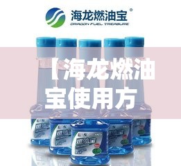 【海龙燃油宝使用方法,海龙燃油宝怎么样 掌握使用方法很重要】