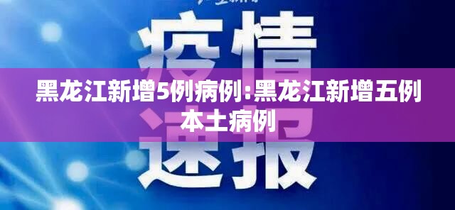 黑龙江新增5例病例:黑龙江新增五例本土病例