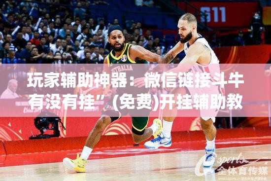玩家辅助神器：微信链接斗牛有没有挂	”(免费)开挂辅助教学(最新辅助开挂教程)
