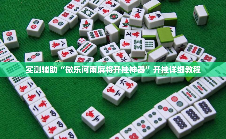 实测辅助“微乐河南麻将开挂神器”开挂详细教程