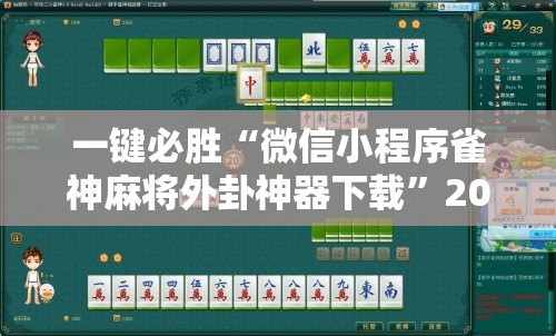 一键必胜“微信小程序雀神麻将外卦神器下载”2026开挂教程步骤