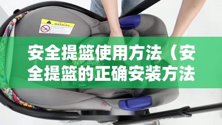 安全提篮使用方法（安全提篮的正确安装方法）