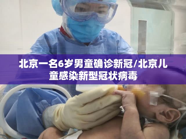 北京一名6岁男童确诊新冠/北京儿童感染新型冠状病毒