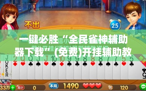 一键必胜“全民雀神辅助器下载	”(免费)开挂辅助教学(最新辅助开挂教程)
