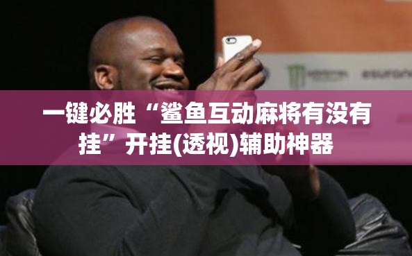 一键必胜“鲨鱼互动麻将有没有挂”开挂(透视)辅助神器