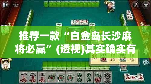 推荐一款“白金岛长沙麻将必赢”(透视)其实确实有挂