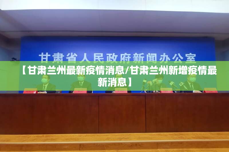 【甘肃兰州最新疫情消息/甘肃兰州新增疫情最新消息】
