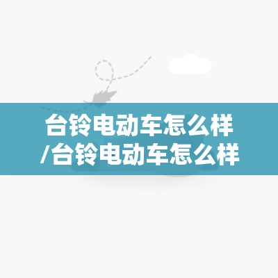 台铃电动车怎么样/台铃电动车怎么样值得买吗