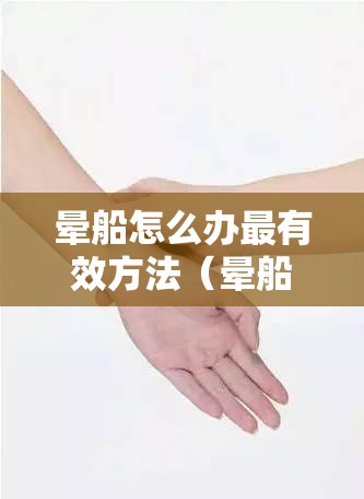 晕船怎么办最有效方法（晕船怎么缓解）