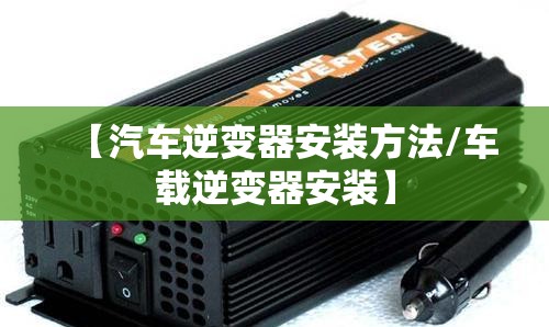 【汽车逆变器安装方法/车载逆变器安装】