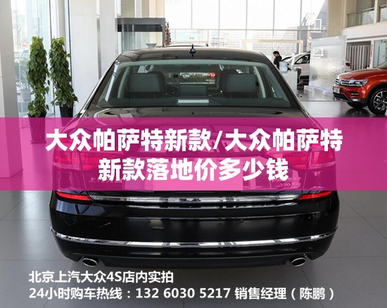 大众帕萨特新款/大众帕萨特新款落地价多少钱