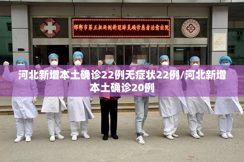 河北新增本土确诊22例无症状22例/河北新增本土确诊20例