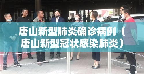 唐山新型肺炎确诊病例（唐山新型冠状感染肺炎）
