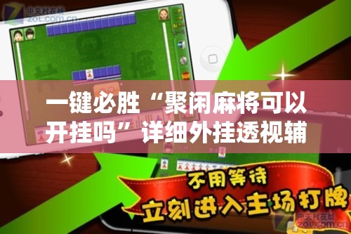 一键必胜“聚闲麻将可以开挂吗”详细外挂透视辅助软件教程