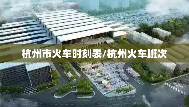 杭州市火车时刻表/杭州火车班次