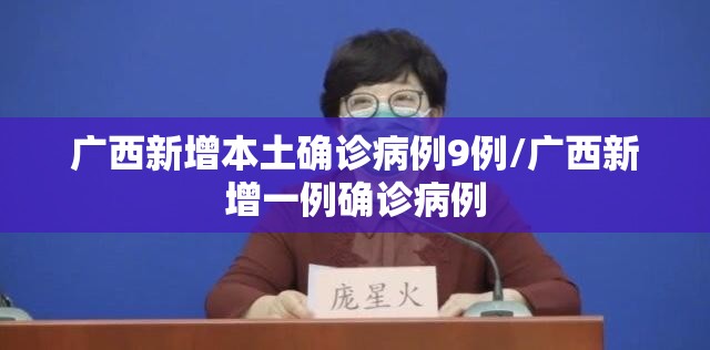 广西新增本土确诊病例9例/广西新增一例确诊病例