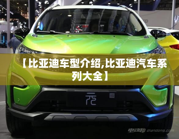 【比亚迪车型介绍,比亚迪汽车系列大全】