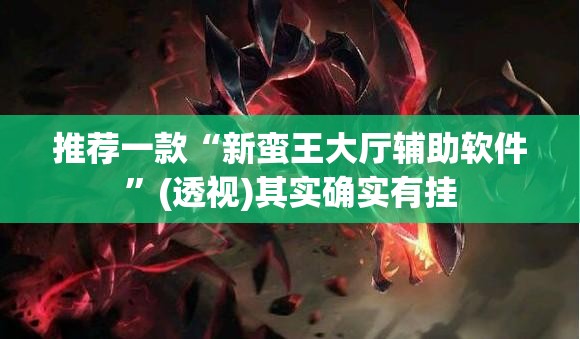 推荐一款“新蛮王大厅辅助软件	”(透视)其实确实有挂