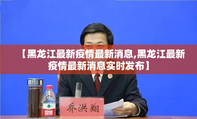 【黑龙江最新疫情最新消息,黑龙江最新疫情最新消息实时发布】