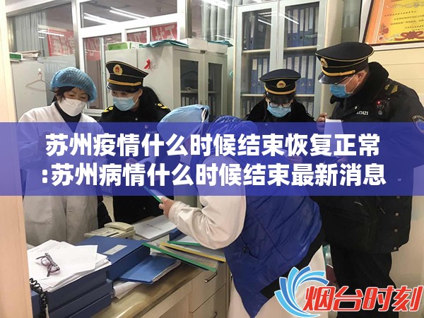 苏州疫情什么时候结束恢复正常:苏州病情什么时候结束最新消息