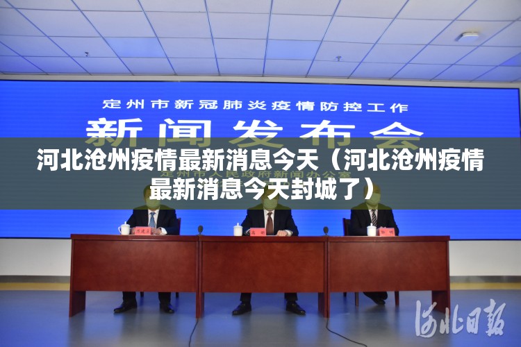 河北沧州疫情最新消息今天（河北沧州疫情最新消息今天封城了）