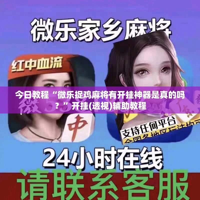 今日教程“微乐捉鸡麻将有开挂神器是真的吗？”开挂(透视)辅助教程