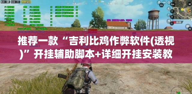 推荐一款“吉利比鸡作弊软件(透视)	”开挂辅助脚本+详细开挂安装教程