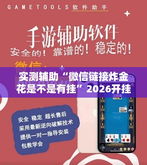 实测辅助“微信链接炸金花是不是有挂	”2026开挂教程步骤