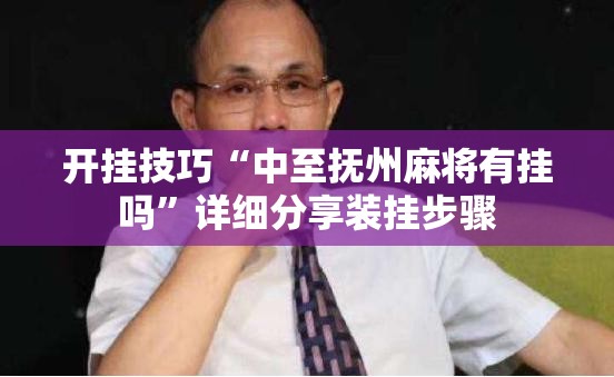 开挂技巧“中至抚州麻将有挂吗	”详细分享装挂步骤