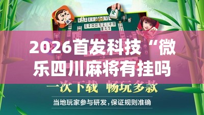 2026首发科技“微乐四川麻将有挂吗	”2026开挂教程步骤