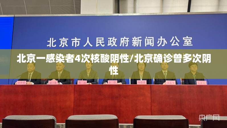 北京一感染者4次核酸阴性/北京确诊曾多次阴性 北京一感染者4次核酸阴性/北京确诊曾多次阴性