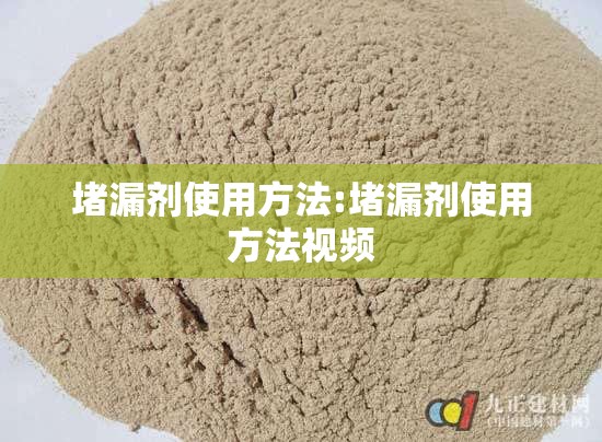 堵漏剂使用方法:堵漏剂使用方法视频