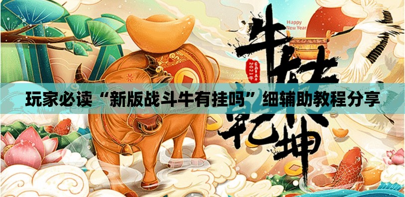玩家必读“新版战斗牛有挂吗”细辅助教程分享