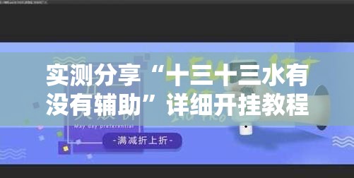 实测分享“十三十三水有没有辅助”详细开挂教程
