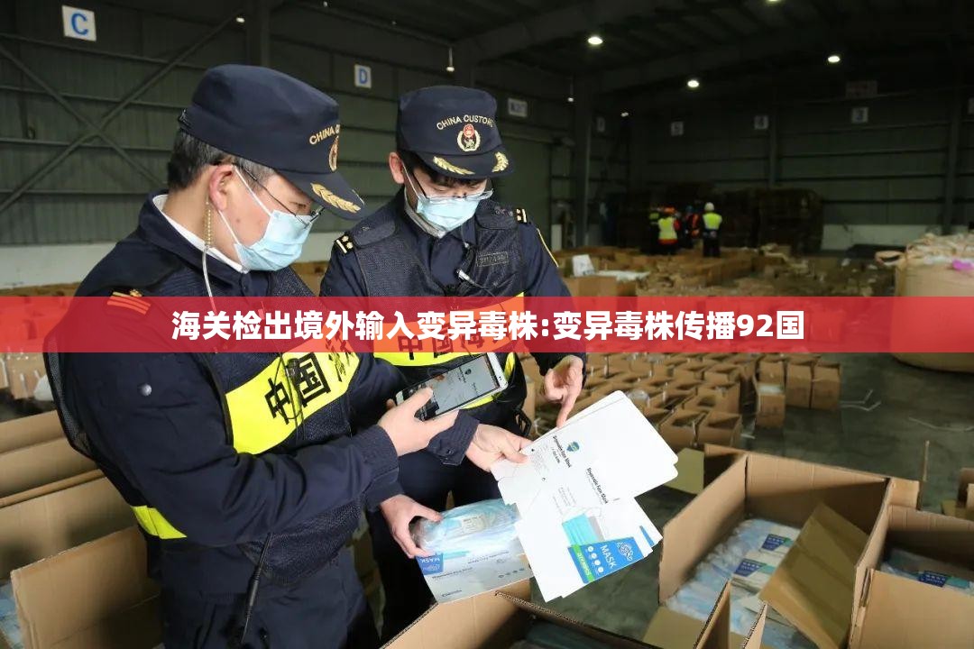 海关检出境外输入变异毒株:变异毒株传播92国