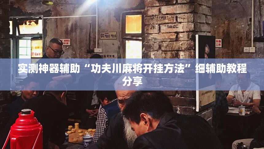 实测神器辅助“功夫川麻将开挂方法”细辅助教程分享