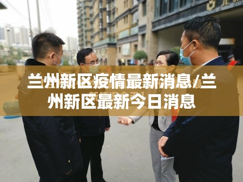 兰州新区疫情最新消息/兰州新区最新今日消息